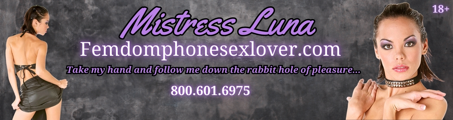 Mistress Luna Femdom Phone Sex Lover (800) 601-6975